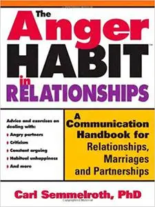 The Anger Habit in Relationships: A Communication Handbook for Relationships, Marriages and Partnerships