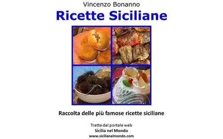 Vincenzo Bonanno - Ricette Siciliane: Raccolta delle più famose ricette siciliane, tratte dal portale web Sicilia nel Mondo