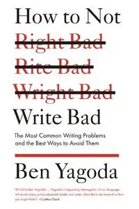 How to Not Write Bad: The Most Common Writing Problems and the Best Ways to Avoid Them (repost)