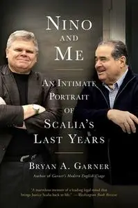 «Nino and Me: An Intimate Portrait of Scalia's Last Years» by Bryan A. Garner
