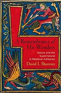 A Remembrance of His Wonders: Nature and the Supernatural in Medieval Ashkenaz
