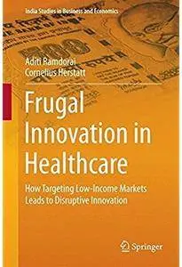Frugal Innovation in Healthcare: How Targeting Low-Income Markets Leads to Disruptive Innovation