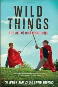 Wild Things - The Art of Nurturing Boys