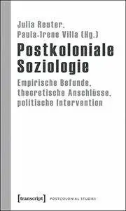 Postkoloniale Soziologie. Empirische Befunde, theoretische Anschlüsse, politische Intervention