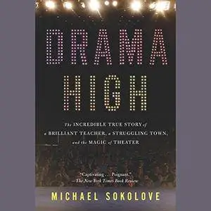Drama High: The Incredible True Story of a Brilliant Teacher, a Struggling Town, and the Magic of Theater [Audiobook]