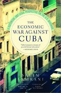 The Economic War Against Cuba: A Historical and Legal Perspective on the U.S. Blockade