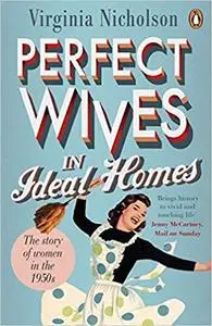 Perfect Wives in Ideal Homes: The Story Of Women In The 1950's