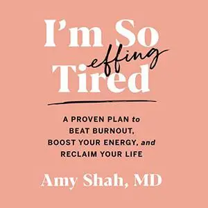 I'm So Effing Tired: A Proven Plan to Beat Burnout, Boost Your Energy, and Reclaim Your Life [Audiobook]