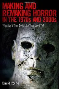 Making and Remaking Horror in the 1970s and 2000s: Why Don’t They Do It Like They Used To?