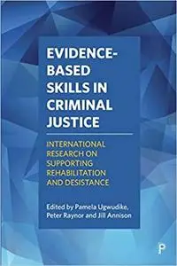 Evidence-based Skills in Criminal Justice: International Research on Supporting Rehabilitation and Desistance