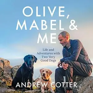 Olive, Mabel and Me: Life and Adventures with Two Very Good Dogs [Audiobook]