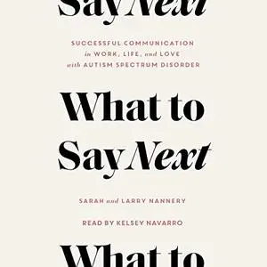 What to Say Next: Successful Communication in Work, Life, and Love - with Autism Spectrum Disorder [Audiobook]