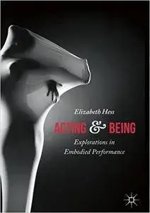 Acting and Being: Explorations in Embodied Performance (repost)