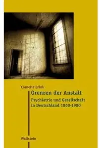 Grenzen der Anstalt: Psychiatrie und Gesellschaft in Deutschland 1860-1980