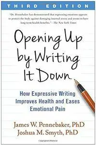 Opening Up by Writing It Down, Third Edition: How Expressive Writing Improves Health and Eases Emotional Pain