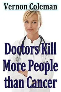 Why and How Doctors Kill More People Than Cancer
