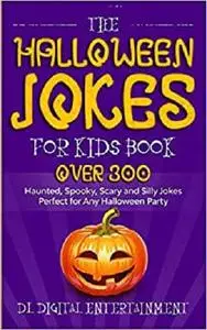 The Halloween Jokes for Kids Book: Over 300 Haunted, Spooky, Scary and Silly Jokes Perfect for Any Halloween Party