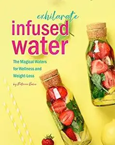 Exhilarate Infused Water: The Magical Waters for Wellness and Weight-Loss