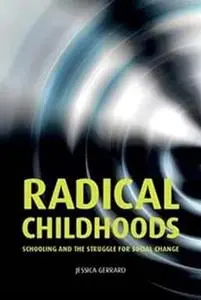 Radical Childhoods: Schooling and the Struggle for Social Change