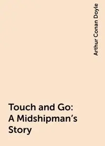 «Touch and Go: A Midshipman's Story» by Arthur Conan Doyle