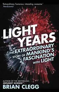 Light Years: The Extraordinary Story of Mankind's Fascination with Light