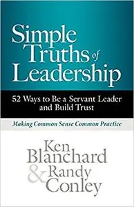 Simple Truths of Leadership: 52 Ways to Be a Servant Leader and Build Trust