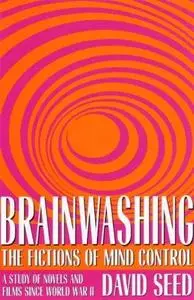 Brainwashing: The Fictions of Mind Control: A Study of Novels and Films Since World War II