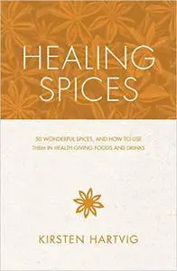 Healing Spices: 50 Wonderful Spices, and How to Use Them in Healthgiving Foods and Drinks