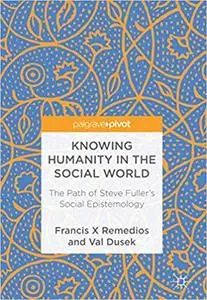 Knowing Humanity in the Social World: The Path of Steve Fuller's Social Epistemology (Repost)