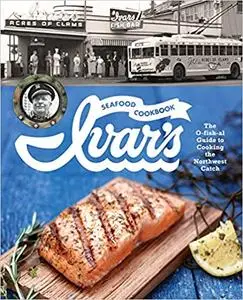 Ivar's Seafood Cookbook: The O-fish-al Guide to Cooking the Northwest Catch