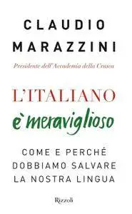 Claudio Marazzini - L'italiano è meraviglioso. Come e perché dobbiamo salvare la nostra lingua
