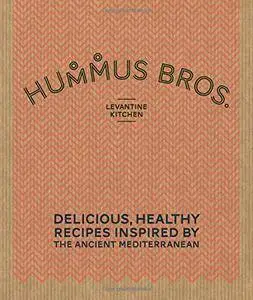Hummus Bros. Levantine Kitchen: Delicious, Healthy Recipes Inspired by the Ancient Mediterranean