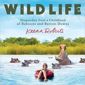 Wild Life: Dispatches from a Childhood of Baboons and Button-Downs [Audiobook]