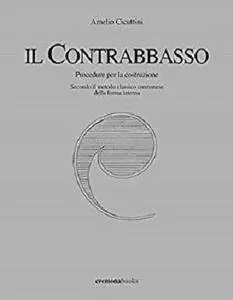 Il Contrabbasso. Procedure per la costruzione.: Secondo il metodo classico cremonese della forma interna [Kindle Edition]