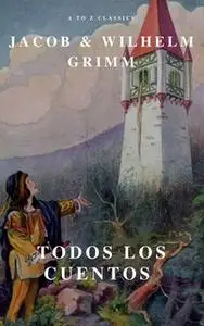 «Todos los Cuentos de los Hermanos Grimm: Blancanieves, La Cenicienta, La Bella Durmiente, Caperucita Roja, Hansel y Gre