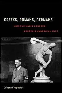 Greeks, Romans, Germans: How the Nazis Usurped Europe’s Classical Past