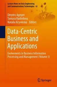 Data-Centric Business and Applications: Evolvements in Business Information Processing and Management (Volume 3) (Repost)
