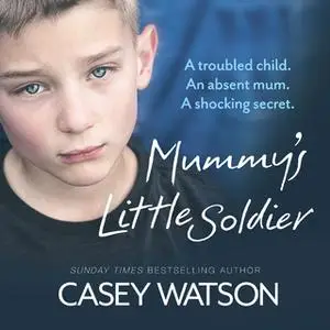 «Mummy's Little Soldier – A troubled child. An absent mum. A shocking secret.: A troubled child. An absent mum. A shocki