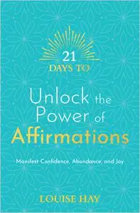 21 Days to Unlock the Power of Affirmations: Manifest Confidence, Abundance, and Joy (21 Days)