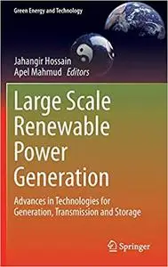 Large Scale Renewable Power Generation: Advances in Technologies for Generation, Transmission and Storage