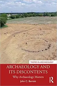 Archaeology and its Discontents: Why Archaeology Matters