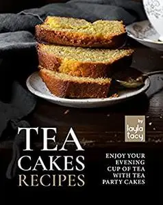 Tea Cakes Recipes: Enjoy Your Evening Cup of Tea with Tea Party Cakes