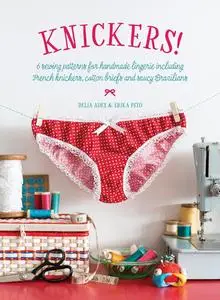 Knickers !: 6 Sewing Patterns for Handmade Lingerie including French knickers, cotton briefs and saucy Brazilians