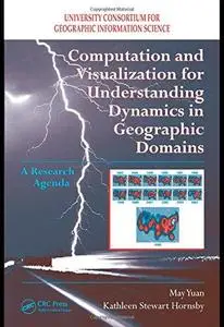 Computation and Visualization for Understanding Dynamics in Geographic Domains: A Research Agenda