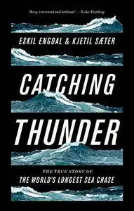 Catching Thunder: The True Story of the World’s Longest Sea Chase