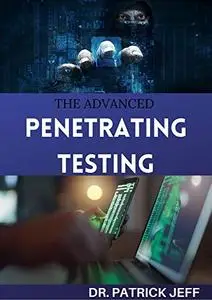 The Advanced Penetrating Testing : Step-By-Step Guide To Ethical Hacking And Penetration Testing Made Easy