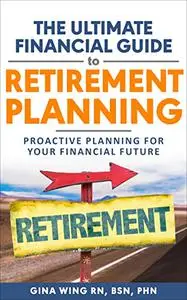 The Ultimate Financial Guide to Retirement Planning: Proactive Planning for your Financial Future