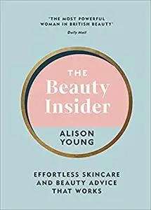 The Beauty Insider: Effortless Skincare and Beauty Advice that Works