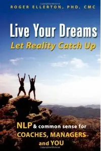 Live Your Dreams... Let Reality Catch Up: NLP and Common Sense for Coaches, Managers and You [Repost]