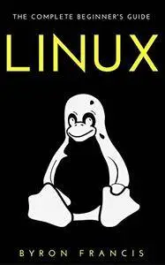 Linux: The Complete Beginner's Guide - Step By Step Instructions (The Black Book)